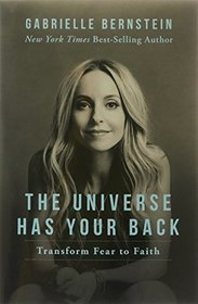 The Universe Has Your Back Transform Fear To Faith Gabrielle Bernstein