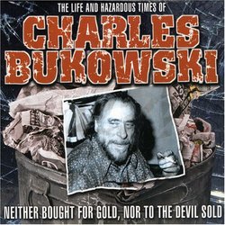 The Life and Hazardous Times of Charles Bukowski - Neither Bought For Gold, Or To The Devil Sold
