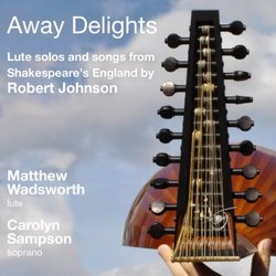 Away Delights -- Lute solos and songs from Shakespeare's England by Robert Johnson