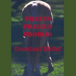 Phanus Phallus Phobias-Greatest Sh!Ts!