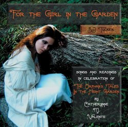 For the Girl in the Garden - Songs and Readings in Celebration of Catherynne M. Valente's "Orphan's Tales: In the Night Garden"
