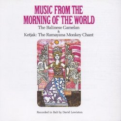 Music From The Morning Of The World: The Balinese Gamelan & Ketjak, The Ramayana Monkey Chant