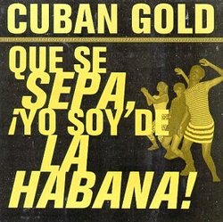 Cuban Gold: Que Se Sepa, Â¡Yo Soy De La Habana!