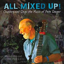 All Mixed Up! Counterpoint Sings The Music Of Pete Seeger