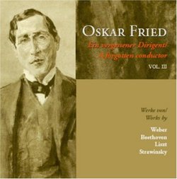 Oskar Fried: A Forgotten Conductor, Vol. 3