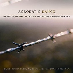 Acrobatic Dance - Music from the Gulag by Matvei Pavlov-Azancheev for Russian Seven-String Guitar
