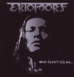 What Doesn't Kill Me by EKTOMORF (2009-04-21)