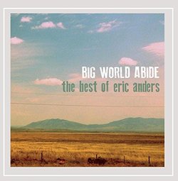 Big World Abide: The Best of Eric Anders