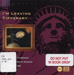 I'm Leaving Tipperary: Classic Irish Traditional Music Recorded in America in the 20's