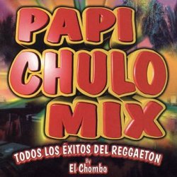 Papi Chulo Mix: Todos Los Exitos del Reggaeton