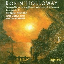 Robin Holloway - Fantasy-Pieces on the Heine Liederkreis of Schumann · Serenade in C / Toby Spence · The Nash Ensemble · Brabbins