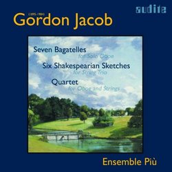 Gordon Jacob: Seven Bagatelles; Six Shakespearian Sketches; Quartet