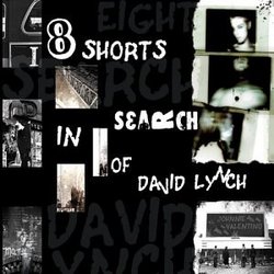 Eight Shorts in Search of David Lynch