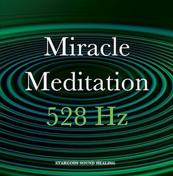 Miracle Meditation 528 Hz Ancient Solfeggio Frequencies