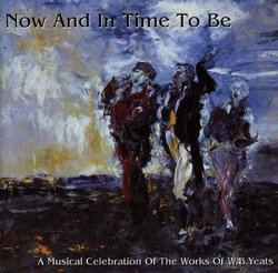 Now & In Time to Be (A Musical Celebration Of The Works Of W.B. Yeats)