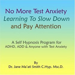 No More Test Anxiety Learning To Slow Down & Pay Attention A Self Hypnosis Program for ADHD & ADD