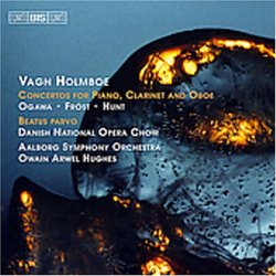 Vagn Holmboe: Concertos for Piano; Clarinet and Oboe; Beatus Parvo
