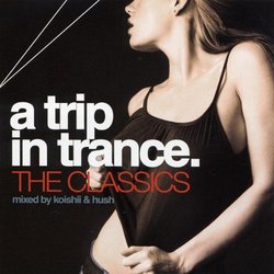 Trip in Trance: Classics Mixed By Koishii & Hush