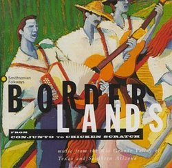 Borderlands: From Conjunto To Chicken Scratch, Music Of The Rio Grande Valley Of Texas And Southern Arizona