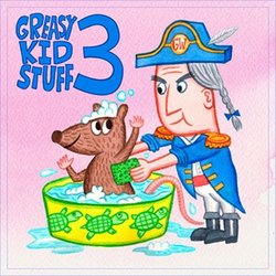 Greasy Kid Stuff 3: Even More Songs From Inside The Radio