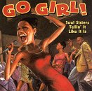 Go Girl: Soul Sisters Tellin It Like It Is