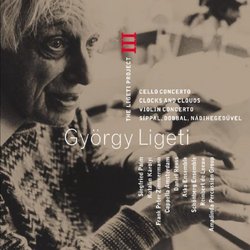 The Ligeti Project III: Cello Concerto / Clocks & Clouds / Violin Concerto / Síppal, Dobbal, Nádihegedüvel