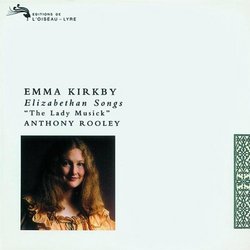 Emma Kirkby: Elizabethan Songs (The Lady Musick)  -  Songs by Bartlett, Campion, Danyel, Dowland, Edwards, Jones, Morley, & Pilkington.