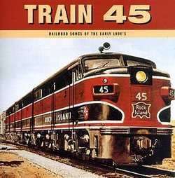 Train 45: Railroad Songs Of The Early 1900s