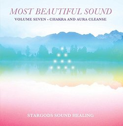 The Most Beautiful Sound Volume 7 - Chakra and Aura Cleanse