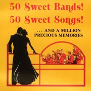 50 Sweet Bands! 50 Sweet Songs! ... and a Million Precious Memories