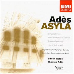 Ades: Asyla [Concerto Conciso / These Premises Are Alarmed / Chamber Symphony / . . . but all shall be well]