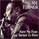 Have No Fear Big Joe Turner Is Here