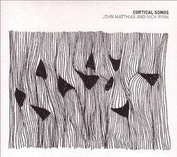 John Matthias & Nick Ryan: Cortical Songs