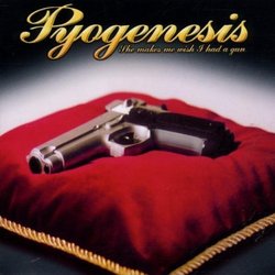 She Makes Me Wish I Had a Gun By Pyogenesis (2004-10-03)