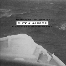 Dutch Harbor: Where The Sea Breaks Its Back - Original Film Soundtrack