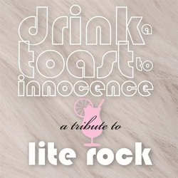 Drink a Toast to Innocence: a Tribute to Lite Rock