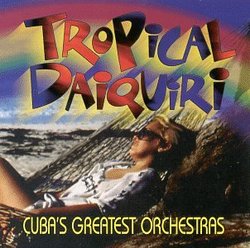 Tropical Daiquiri: Cuba's Greatest Orch