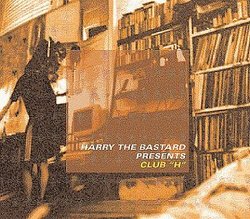 Harry the Bastard Presents - Club H.