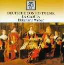 Deutsche Consortmusik (German Consort Music) - Samuel Scheidt / Johann Hermann Schein / Esaias Reusner / Jan Pieterszoon Sweelinck / Johann Schop - La Gamba, Frieburg / Ekkehard Weber
