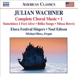 Wachner: Complete Choral Music, Vol. 1 - Sometimes I Feel Alive; Rilke Songs; Missa Brevis