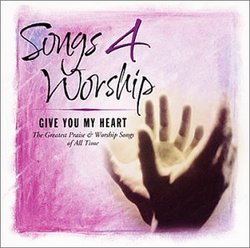 Songs 4 Worship: Give You My Heart