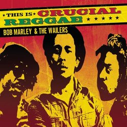 Crucial Reggae: Bob Marley & The Wailers