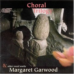 Choral Trilogy & Other Vocal Works by Margaret Garwood