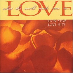 What the World Needs Now Is...Love: Non-Stop Love Hits