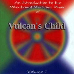 An Introduction to the Vibrational Medicine Music of Vulcan's Child , Volume 1
