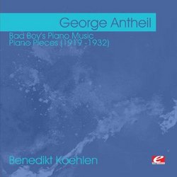 Antheil: Bad Boy's Piano Music - Piano Pieces (1919 -1932) (Digitally Remastered)