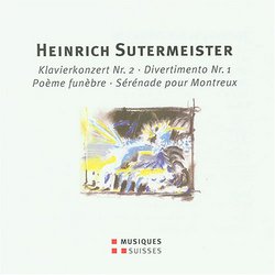 Sutermeister: Klavierkonzert Nr. 2; Divertimento Nr. 1; Poème funèbre; Sérénade pour Montreux