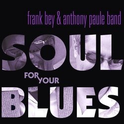 Soul For Your Blues by Frank Bey with the Anthony Paule Band [Music CD]