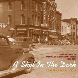 Tennessee Jive: A Shot In The Dark - Country Music On Nashville's Independent Labels, 1945-1955