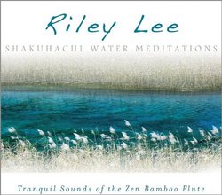 Shakuhachi Water Meditations: Tranquil Sounds of the Zen Bamboo Flute